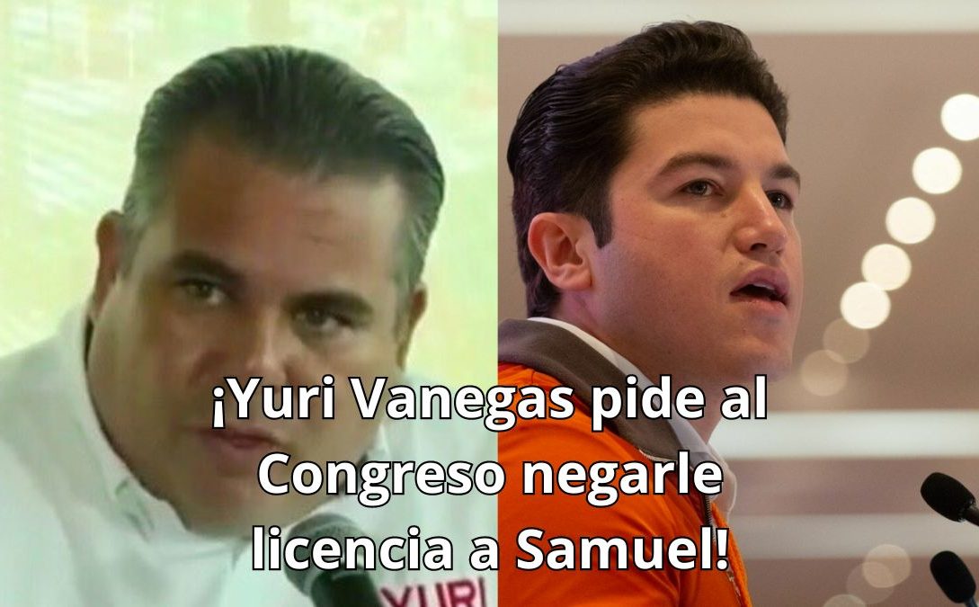 Yuri_vanegas_pide_negar_licencia_a_samuel_garcia_ - Regio Politica